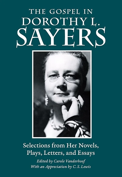 The Gospel Dorothy L. Sayers: Selections from Her Novels, Plays, Letters, and Essays