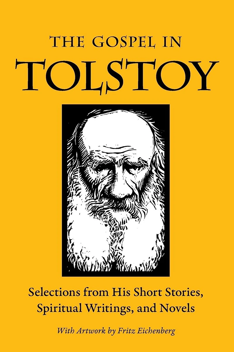 The Gospel Tolstoy: Selections from His Short Stories, Spiritual Writings & Novels