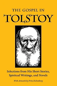 The Gospel Tolstoy: Selections from His Short Stories, Spiritual Writings & Novels