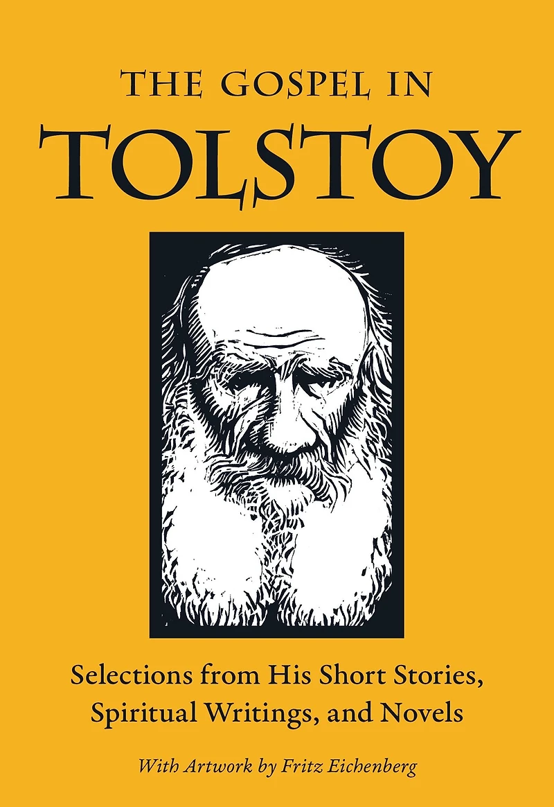 The Gospel Tolstoy: Selections from His Short Stories, Spiritual Writings & Novels