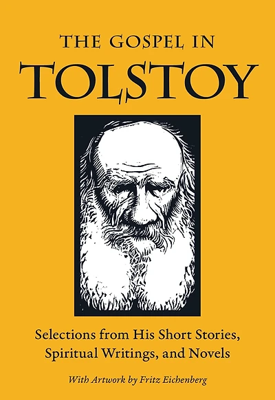 The Gospel Tolstoy: Selections from His Short Stories, Spiritual Writings & Novels