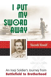 I Put My Sword Away: An Iraqi Soldier's Journey from Battlefield to Brotherhood