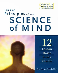 BASIC PRINCIPLES OF THE SCIENCE OF MIND: Twelve Lesson Home Study Course