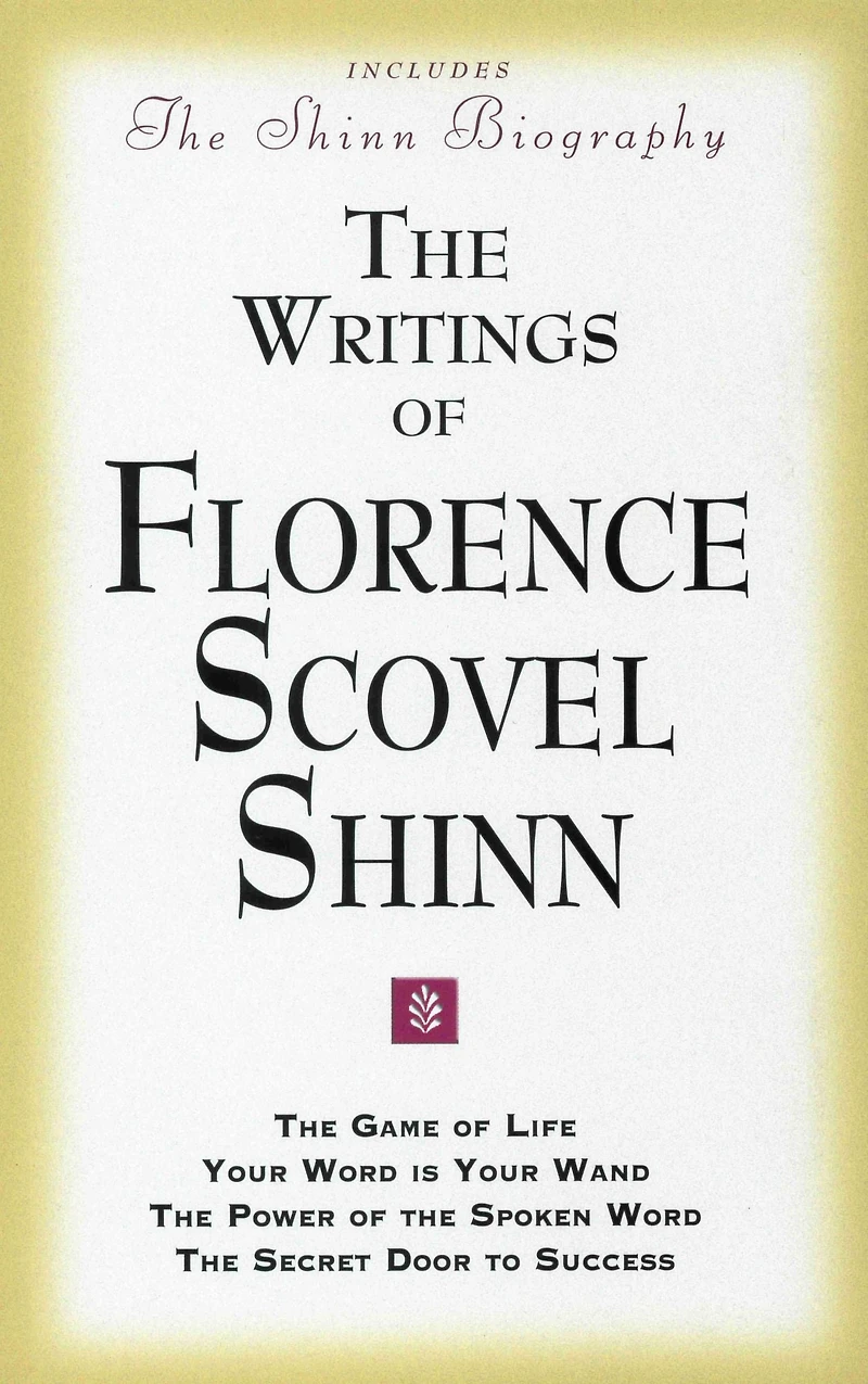 THE WRITINGS OF FLORENCE SCOVEL SHINN: (Includes The Shinn Biography) The Game of Life/ Your Word Is Your Wand/ The Power of the Spoken Word/ The Secret Door to Success