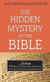 The Hidden Mystery of the Bible: Includes 276 Biblical Terms and Definitions with New Thought Interpretations