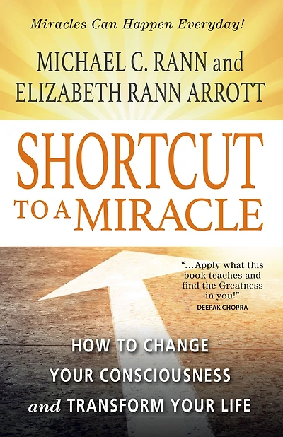 SHORTCUT to A MIRACLE: How Change Your Consciousness and Transform Life
