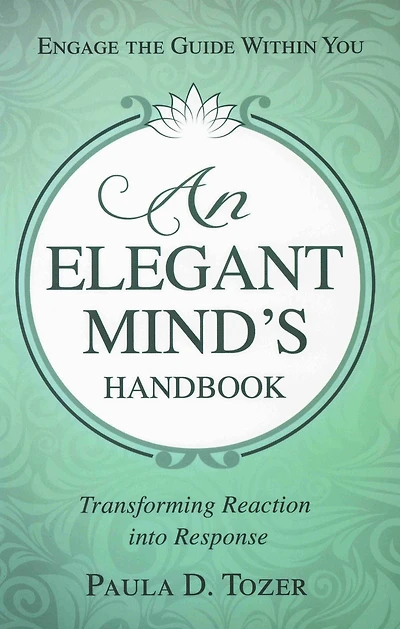 AN ELEGANT MIND'S HANDBOOK: Transforming Reaction into Response