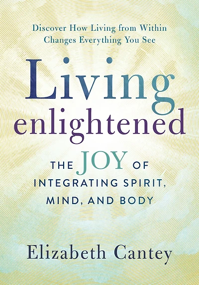 Living Enlightened: The Joy of Integrating Spirit, Mind, and Body
