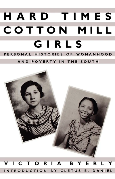 Hard Times Cotton Mill Girls: Personal Histories of Womanhood and Poverty in the South