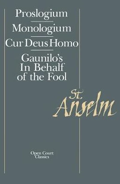 Basic Writings: Proslogium, Mologium, Gaunilo's In Behalf of the Fool, Cur Deus Homo