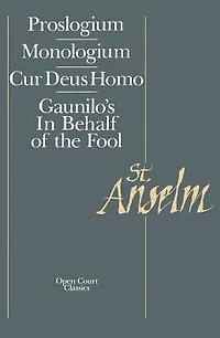 Basic Writings: Proslogium, Mologium, Gaunilo's In Behalf of the Fool, Cur Deus Homo