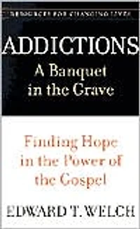 Addictions: A Banquet the Grave: Finding Hope Power of Gospel