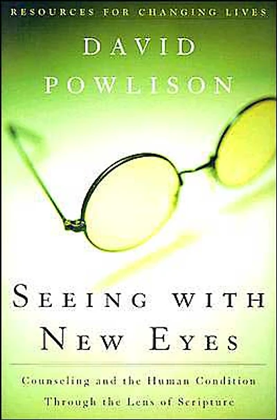Seeing with New Eyes: Counseling and the Human Condition Through the Lens of Scripture