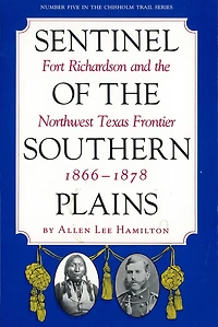 Sentinel of the Southern Plains, 1866-1878: Fort Richardson and the Northwest Texas Frontier