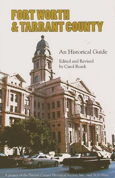 Fort Worth and Tarrant County: An Historical Guide
