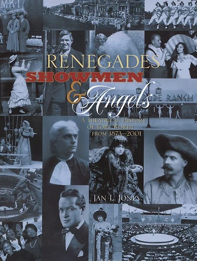 Renegades, Showmen & Angels: A Theatrical History of Fort Worth, 1873-2001
