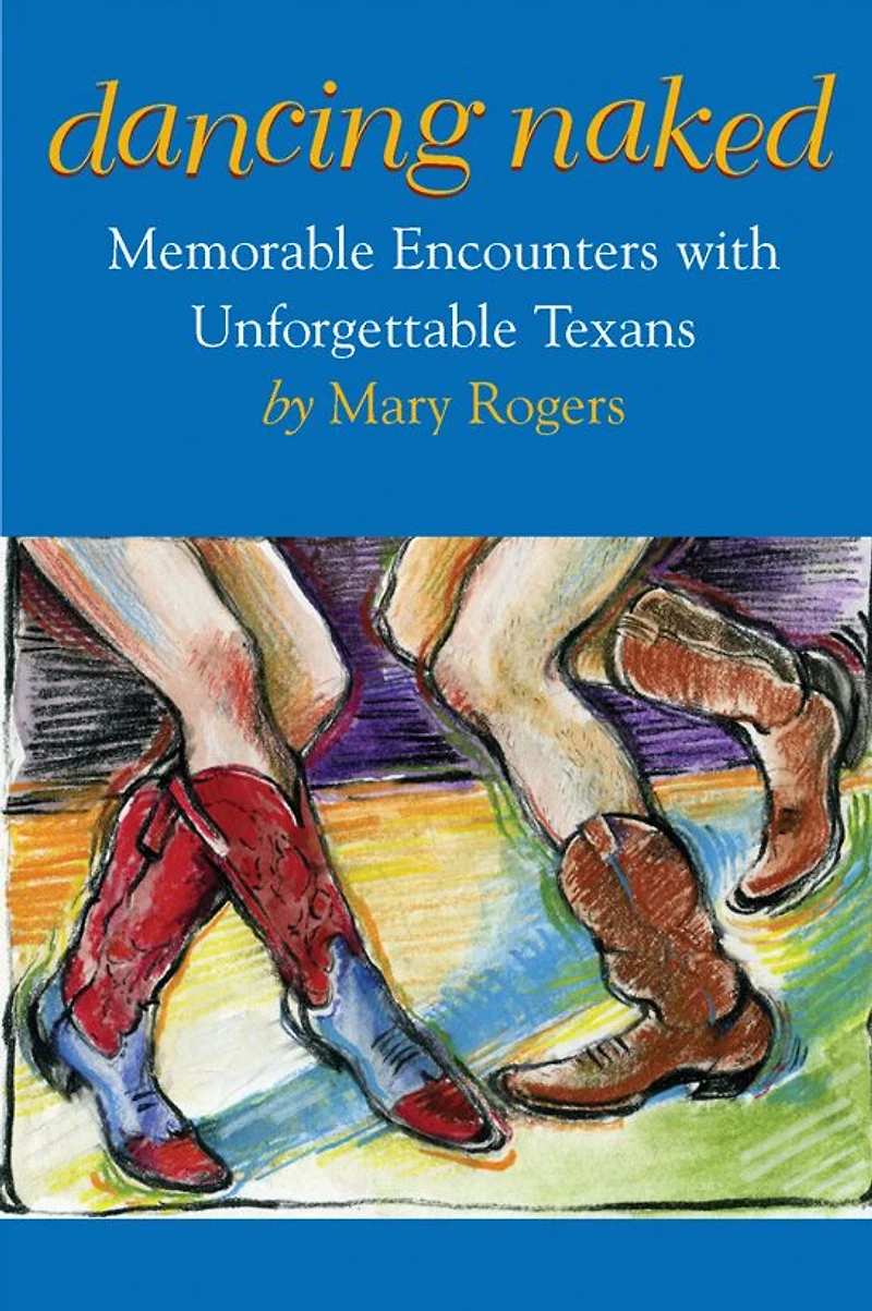 Dancing Naked: Memorable Encounters with Unforgettable Texans