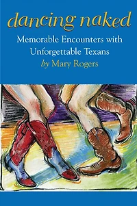 Dancing Naked: Memorable Encounters with Unforgettable Texans