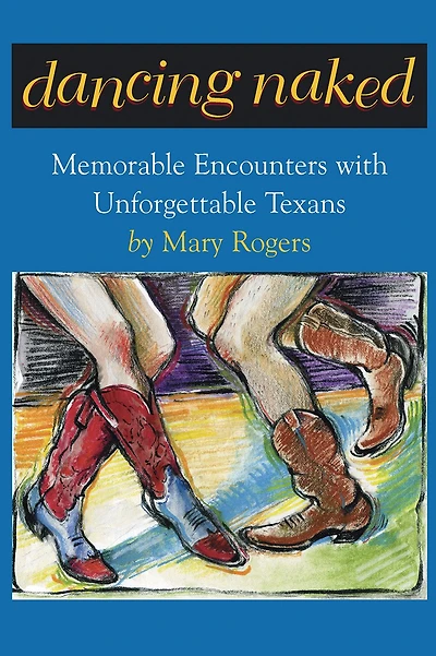 Dancing Naked: Memorable Encounters with Unforgettable Texans