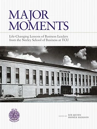 Major Moments: Life-Changing Lessons of Business Leaders from the Neeley School of Business at TCU