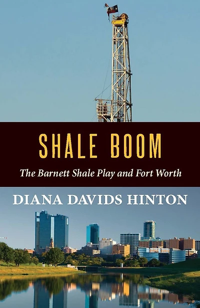 Shale Boom: The Barnett Play and Fort Worth