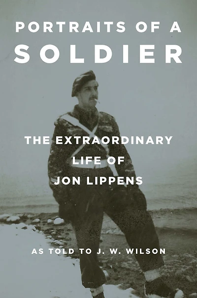 Portraits of a Soldier: The Extraordinary Life Jon Lippens