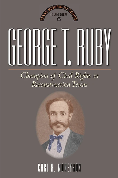 George T. Ruby: Champion of Equal Rights in Reconstruction Texas