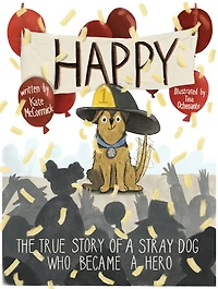Happy: The True Story of a Stray Dog Who Became a Hero
