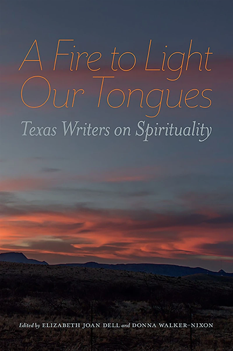 A Fire to Light Our Tongues: Texas Writers on Spirituality