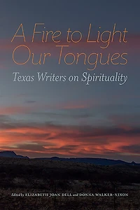 A Fire to Light Our Tongues: Texas Writers on Spirituality