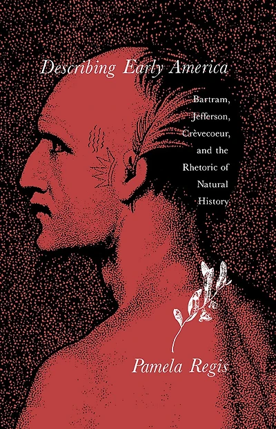 Describing Early America: Bartram, Jefferson, Crèvecoeur, and the Rhetoric of Natural History
