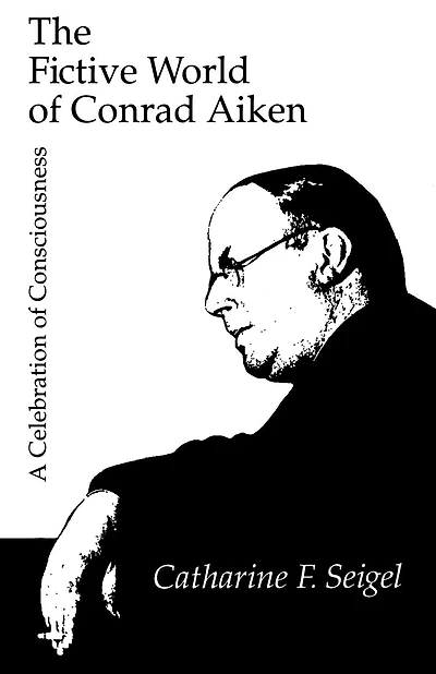 The Fictive World of Conrad Aiken: A Celebration of Consciousness