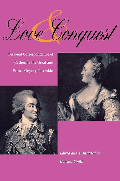 Love and Conquest: Personal Correspondence of Catherine the Great and Prince Grigory Potemkin