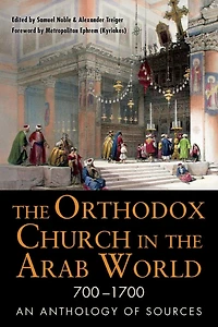 the Orthodox Church Arab World, 700-1700: An Anthology of Sources