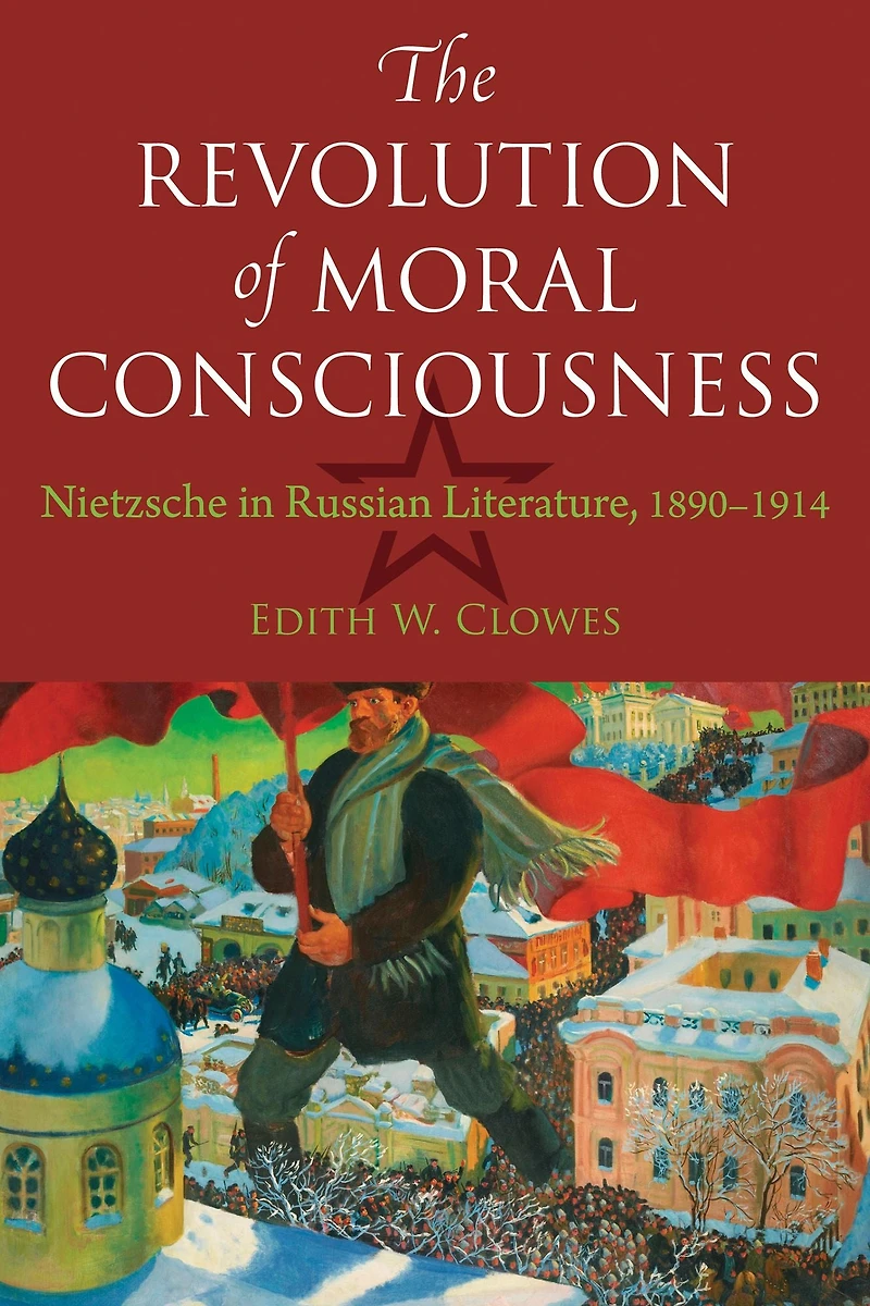 The Revolution of Moral Consciousness: Nietzsche Russian Literature, 1890-1914