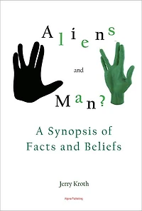 The Aliens and Man: A Synopsis of Facts and Beliefs