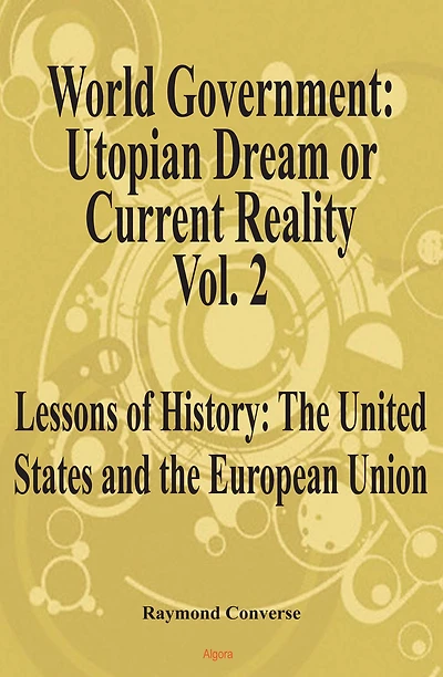 World Government - Utopian Dream or Current Reality? Vol. 2, Lessons of History: The United States and the European Union