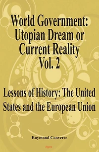 World Government - Utopian Dream or Current Reality? Vol. 2, Lessons of History: The United States and the European Union