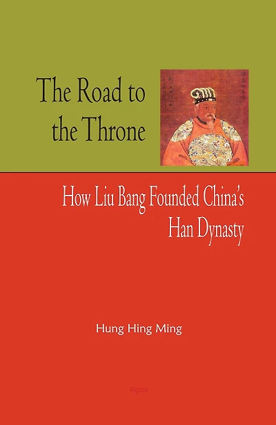 The Road to the Throne: How Liu Bang Founded China's Han Dynasty
