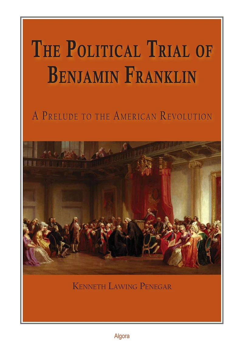 The Political Trial of Benjamin Franklin: A Prelude to the American Revolution
