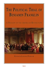The Political Trial of Benjamin Franklin: A Prelude to the American Revolution