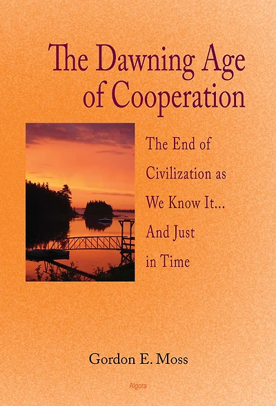 The Dawning Age of Cooperation: The End of Civilization as We Know It, and Just in Time