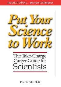 Put Your Science to Work: The Take-Charge Career Guide for Scientists