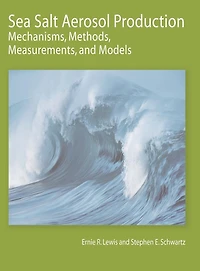 Sea Salt Aerosol Production: Mechanisms, Methods, Measurements, and Models