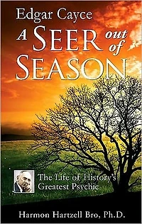 Edgar Cayce A Seer Out of Season: The Life History's Greatest Psychic