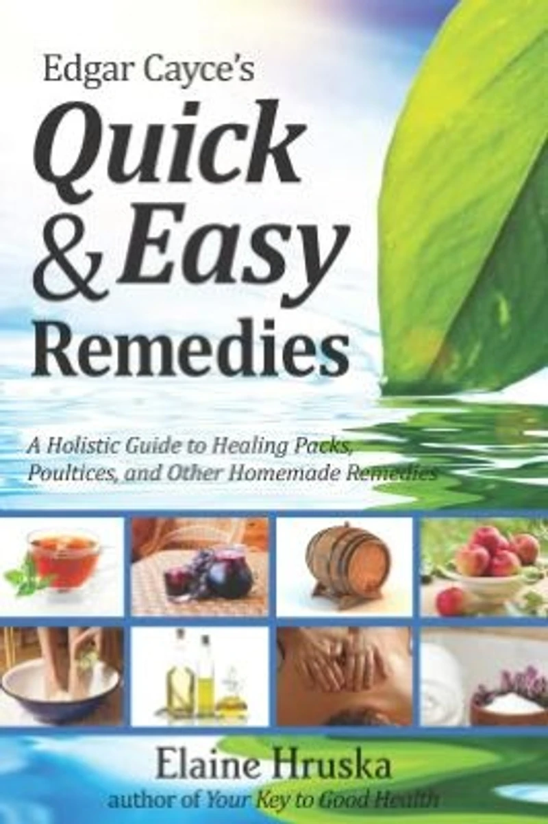 Edgar Cayce's Quick & Easy Remedies: A Holistic Guide to Healing Packs, Poultices, and Other Homemade Remedies