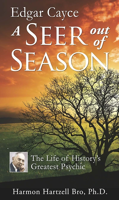 Edgar Cayce A Seer Out of Season: The Life History's Greatest Psychic