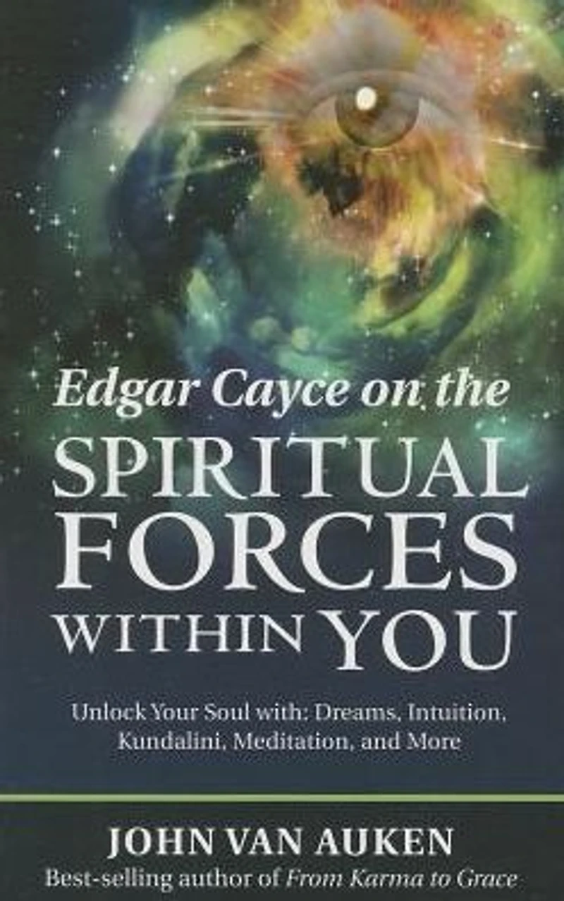 Edgar Cayce on the Spiritual Forces Within You: Unlock Your Soul with Dreams, Intuition, Kundalini, and Meditation