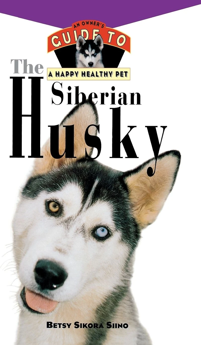 The Siberian Husky: An Owner's Guide to a Happy Healthy Pet