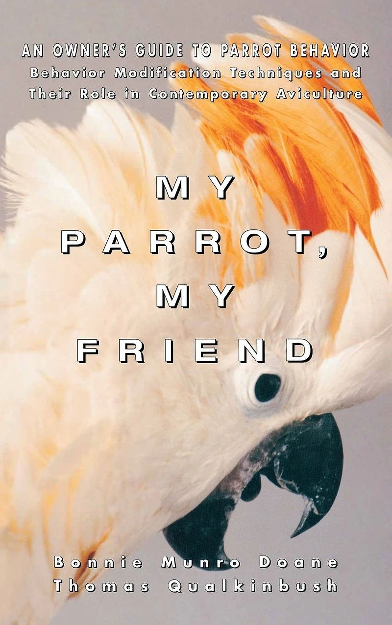 My Parrot, Friend: An Owner's Guide to Parrot Behavior